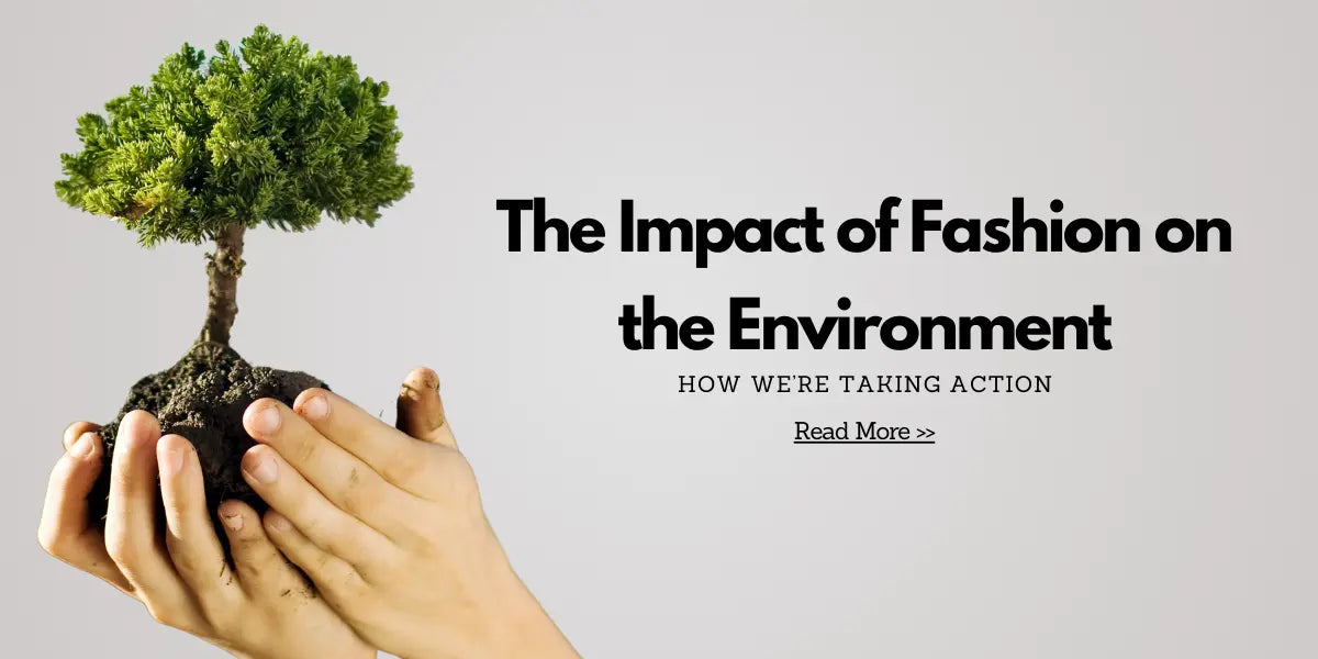 The Impact of Fashion on the Environment: How We’re Taking Action