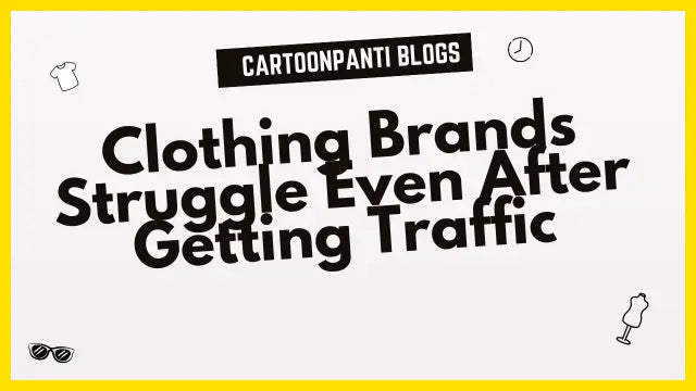 Why Most Clothing Brands Struggle Even After Getting Traffic