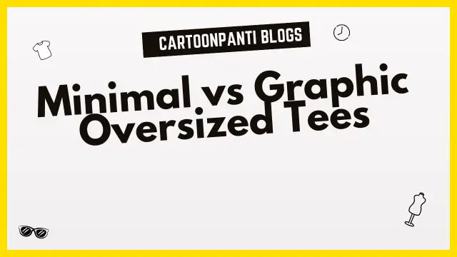 Minimal vs Graphic Oversized Tees: What Should You Choose